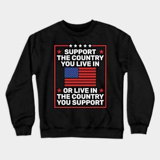 Support the Country You Live In or Live In Where You Support Crewneck Sweatshirt